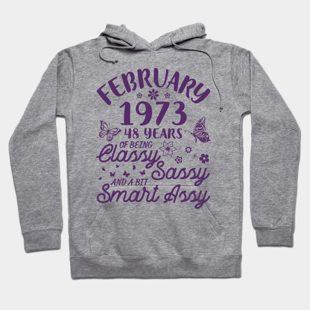 Birthday Born In February 1973 Happy 48 Years Of Being Classy Sassy And A Bit Smart Assy To Me You Hoodie by Cowan79